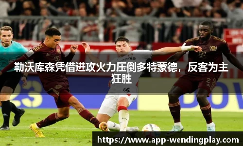 勒沃库森凭借进攻火力压倒多特蒙德，反客为主狂胜