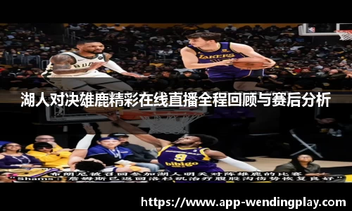 湖人对决雄鹿精彩在线直播全程回顾与赛后分析