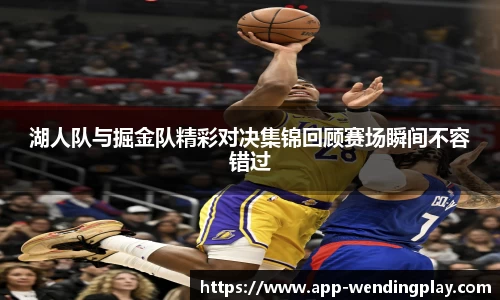 湖人队与掘金队精彩对决集锦回顾赛场瞬间不容错过