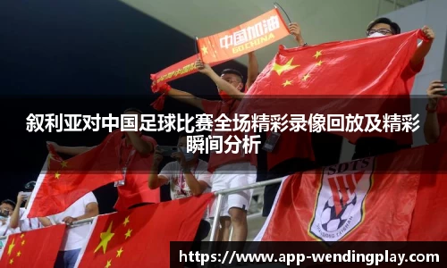 叙利亚对中国足球比赛全场精彩录像回放及精彩瞬间分析