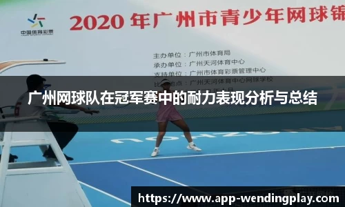 广州网球队在冠军赛中的耐力表现分析与总结