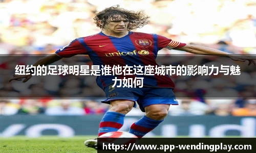 纽约的足球明星是谁他在这座城市的影响力与魅力如何